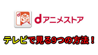 dアニメストアをテレビで見る8つの方法!あなたに最適な方法も提案します!