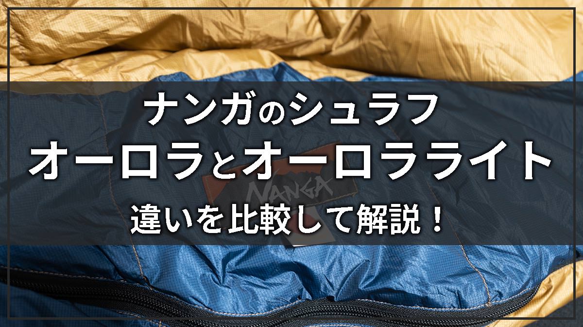 ナンガのオーロラとオーロラライトの違いを比較 どっちがおすすめ たろーキャンプ