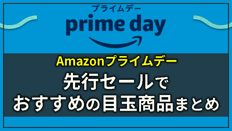 早い者勝ち！プライムデー先行セールのおすすめ目玉商品